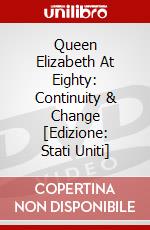 Queen Elizabeth At Eighty: Continuity & Change [Edizione: Stati Uniti] dvd