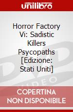 Horror Factory Vi: Sadistic Killers Psycopaths [Edizione: Stati Uniti] dvd