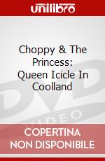 Choppy & The Princess: Queen Icicle In Coolland dvd