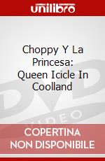 Choppy Y La Princesa: Queen Icicle In Coolland dvd