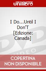 I Do...Until I Don'T [Edizione: Canada] dvd