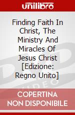 Finding Faith In Christ, The Ministry And Miracles Of Jesus Christ [Edizione: Regno Unito] dvd