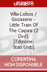 Villa-Lobos / Goossens - Little Train Of The Caipira (2 Dvd) [Edizione: Stati Uniti] dvd