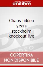 Chaos ridden years stockholm knockout live dvd