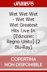 Wet Wet Wet - Wet Wet Wet Greatest Hits Live In [Edizione: Regno Unito] (2 Blu-Ray) dvd