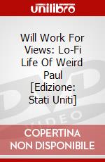 Will Work For Views: Lo-Fi Life Of Weird Paul [Edizione: Stati Uniti] dvd