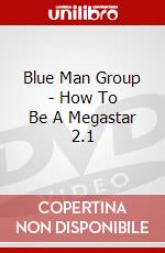 Blue Man Group - How To Be A Megastar 2.1 dvd