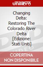 Changing Delta: Restoring The Colorado River Delta [Edizione: Stati Uniti] dvd