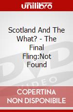 Scotland And The What? - The Final Fling:Not Found dvd