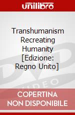 Transhumanism Recreating Humanity [Edizione: Regno Unito] dvd