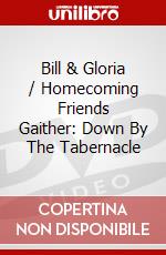 Bill & Gloria / Homecoming Friends Gaither: Down By The Tabernacle dvd