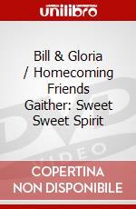 Bill & Gloria / Homecoming Friends Gaither: Sweet Sweet Spirit dvd