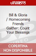 Bill & Gloria / Homecoming Friends Gaither: Count Your Blessings dvd