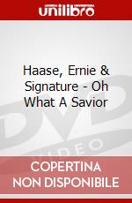 Haase, Ernie & Signature - Oh What A Savior dvd