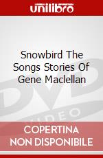 Snowbird The Songs Stories Of Gene Maclellan dvd