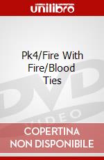 Pk4/Fire With Fire/Blood Ties dvd