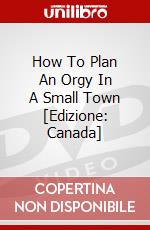 How To Plan An Orgy In A Small Town [Edizione: Canada] dvd