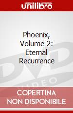 Phoenix, Volume 2: Eternal Recurrence dvd