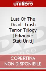 Lust Of The Dead: Trash Terror Trilogy [Edizione: Stati Uniti] dvd