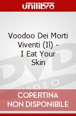 Voodoo Dei Morti Viventi (Il) - I Eat Your Skin dvd