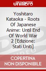 Yoshitaro Kataoka - Roots Of Japanese Anime: Until End Of World War 2 [Edizione: Stati Uniti] dvd