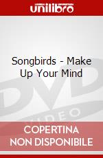 Songbirds - Make Up Your Mind dvd