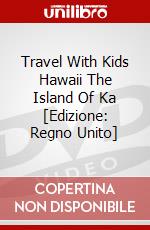 Travel With Kids Hawaii The Island Of Ka [Edizione: Regno Unito] dvd