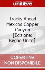 Tracks Ahead Mexicos Copper Canyon [Edizione: Regno Unito] dvd