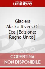 Glaciers Alaska Rivers Of Ice [Edizione: Regno Unito] dvd