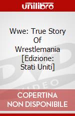 Wwe: True Story Of Wrestlemania [Edizione: Stati Uniti] dvd