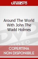 Around The World With John The Wadd Holmes dvd