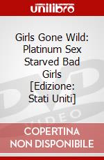 Girls Gone Wild: Platinum Sex Starved Bad Girls [Edizione: Stati Uniti] dvd