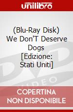 (Blu-Ray Disk) We Don'T Deserve Dogs [Edizione: Stati Uniti] brd