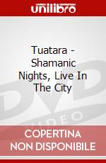 Tuatara - Shamanic Nights, Live In The City dvd