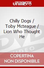 Chilly Dogs / Toby Mcteague / Lion Who Thought He dvd