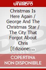 Christmas Is Here Again / George And The Christmas Star / The City That Forgot About Chris [Edizione: Stati Uniti] dvd
