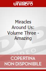 Miracles Around Us: Volume Three - Amazing dvd