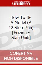 How To Be A Model (A 12 Step Plan) [Edizione: Stati Uniti] film in dvd di Cd Baby