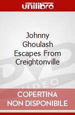 Johnny Ghoulash Escapes From Creightonville dvd