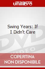Swing Years: If I Didn't Care dvd