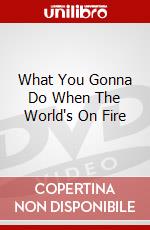 What You Gonna Do When The World's On Fire dvd