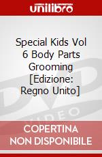 Special Kids Vol 6 Body Parts Grooming [Edizione: Regno Unito] dvd