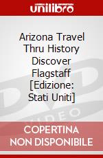 Arizona Travel Thru History Discover Flagstaff [Edizione: Stati Uniti] dvd