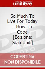 So Much To Live For Today - How To Cope [Edizione: Stati Uniti] dvd