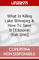 What Is Killing Lake Winnipeg & How To Save It [Edizione: Stati Uniti] dvd