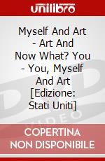 Myself And Art - Art And Now What? You - You, Myself And Art [Edizione: Stati Uniti] dvd