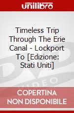 Timeless Trip Through The Erie Canal - Lockport To [Edizione: Stati Uniti] dvd