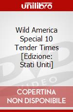 Wild America Special 10 Tender Times [Edizione: Stati Uniti] dvd