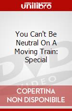 You Can't Be Neutral On A Moving Train: Special dvd
