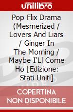Pop Flix Drama (Mesmerized / Lovers And Liars / Ginger In The Morning / Maybe I'Ll Come Ho [Edizione: Stati Uniti] dvd